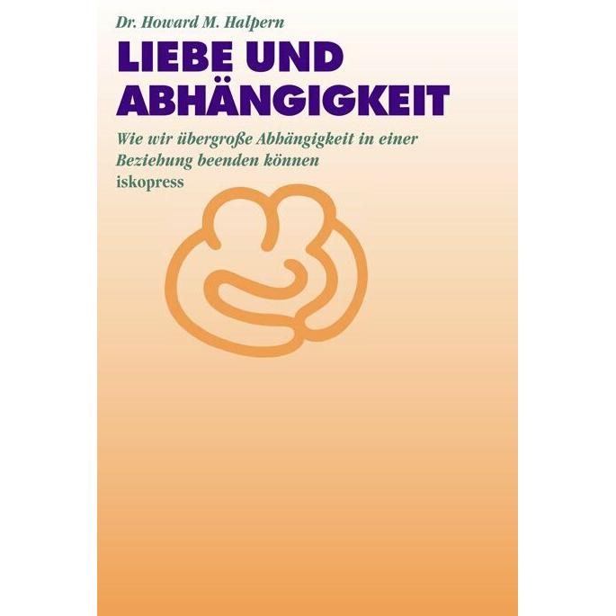 Liebe und Abhängigkeit, Ratgeber von Howard M. Halpern, Brigitte Eckert, Howard Halpern, Hartwig Eckert