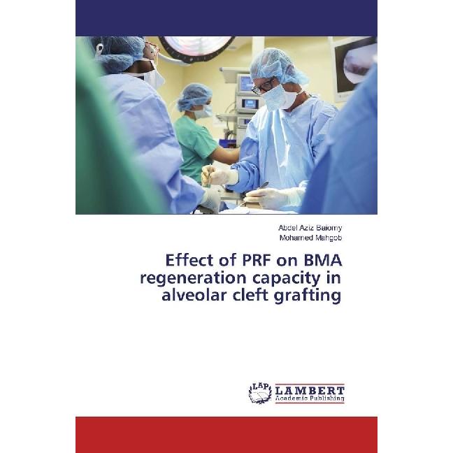 Effect of PRF on BMA regeneration capacity in alveolar cleft grafting, Fachbücher von Abdel Aziz Baiomy, Mohamed Mahgob