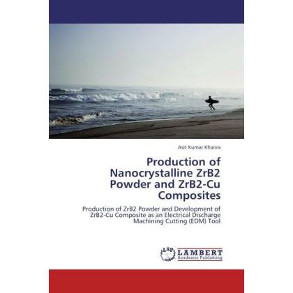 Production of Nanocrystalline ZrB2 Powder and ZrB2-Cu Composites, Fachbücher von Asit Kumar Khanra