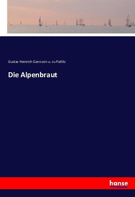 Produktbild Die Alpenbraut (Deutsch, Gustav Heinrich Gans von und zu Putlitz, 2016)