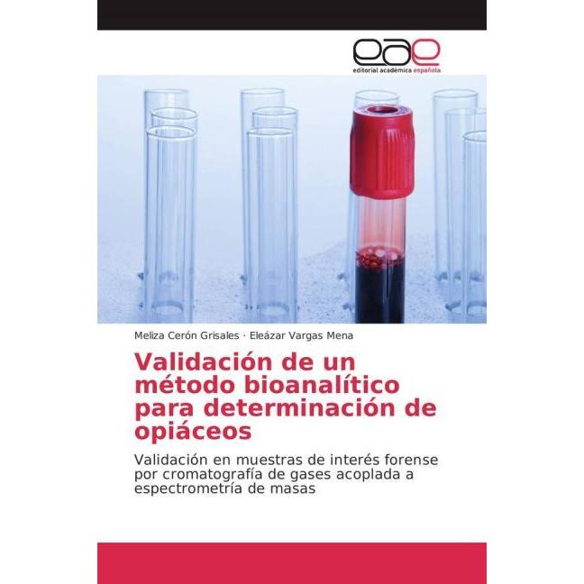 Validación de un método bioanalítico para determinación de opiáceos, Fachbücher von Meliza Cerón Grisales, Eleázar Varga...