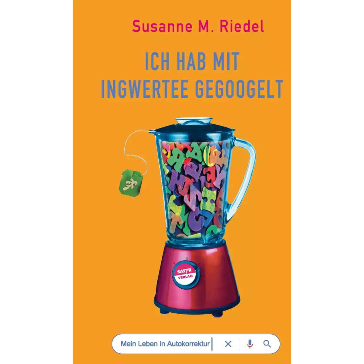 Ich hab mit Ingwertee gegoogelt, Belletristik von Susanne M. Riedel