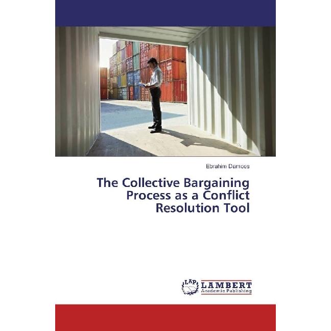 The Collective Bargaining Process as a Conflict Resolution Tool, Fachbücher von Ebrahim Damoes
