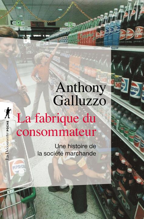 Actual product image La fabrique du consommateur : une histoire de la société marchande (French, Galluzzo Anthony, 2023)