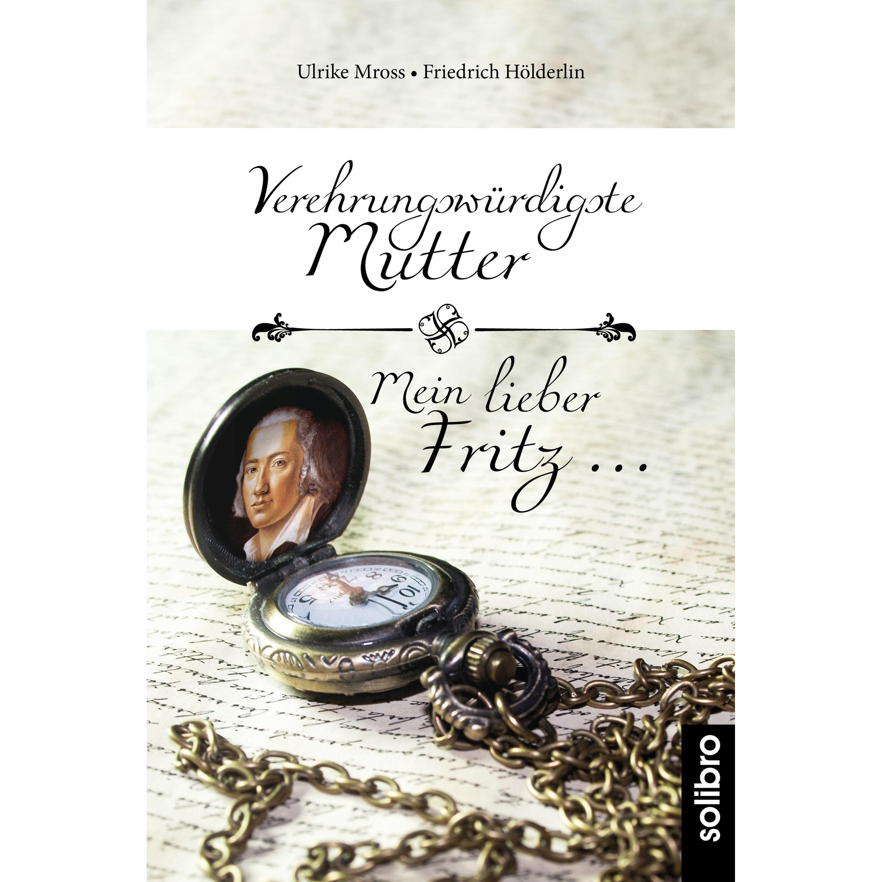 Verehrungswürdigste Mutter - Mein lieber Fritz..., Belletristik von Ulrike Mross, Friedrich Hölderlin