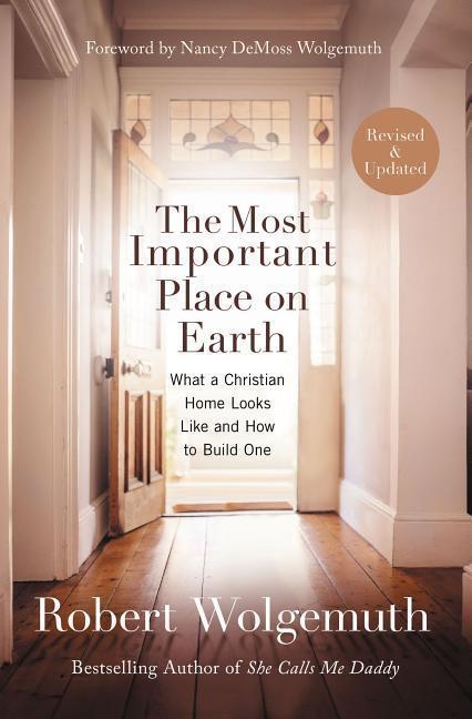 Produktbild The Most Important Place on Earth: What a Christian Home Looks Like and How to Build One (Englisch, Robert Wolgemuth, 2016)