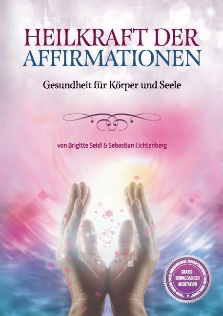 Produktbild Heilkraft der Affirmationen (Deutsch, Brigitte Seidl, Sebastian Lichtenberg, 2016)