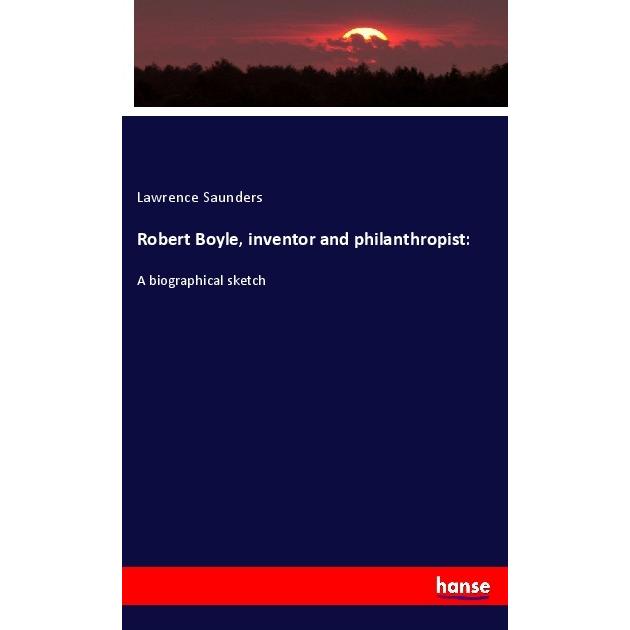 Robert Boyle, inventor and philanthropist:, Fachbücher von Lawrence Saunders