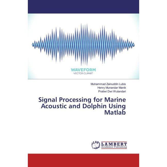 Signal Processing for Marine Acoustic and Dolphin Using Matlab, Fachbücher von Pratiwi Dwi Wulandari, Muhammad Zainuddin...