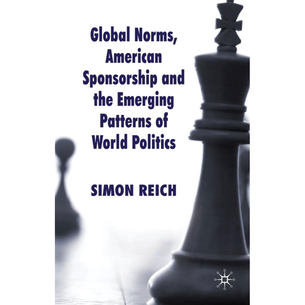 Global Norms, American Sponsorship and the Emerging Patterns of World Politics, Sachbücher von Simon Reich