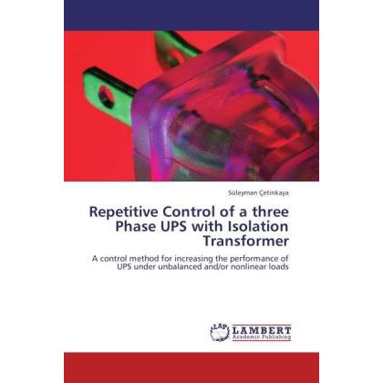 Repetitive Control of a three Phase UPS with Isolation Transformer, Fachbücher