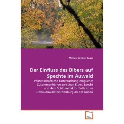 Thumbnail - Der Einfluss des Bibers auf Spechte im Auwald, Fachbücher von Michael J. Bauer