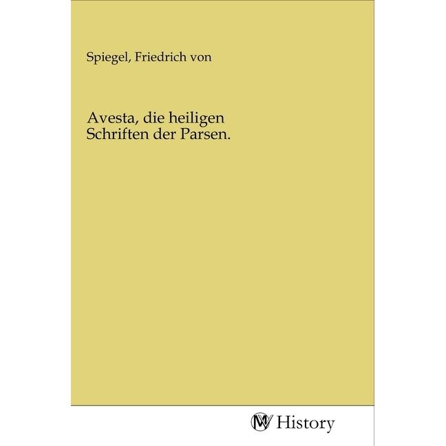 Avesta, die heiligen Schriften der Parsen., Sachbücher von Friedrich von Spiegel
