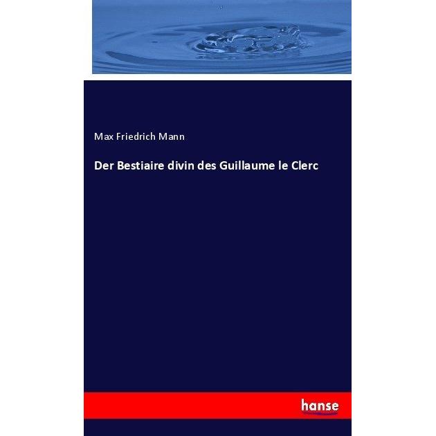 Der Bestiaire divin des Guillaume le Clerc, Fachbücher von Max Friedrich Mann