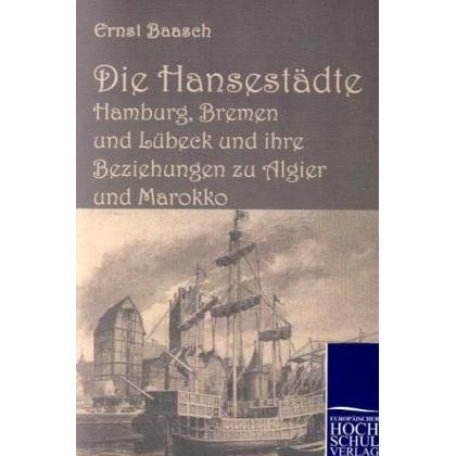 Die Hansestädte Hamburg, Bremen und Lübeck und ihre Beziehungen zu Algier und Marokko, Fachbücher von Ernst Baasch