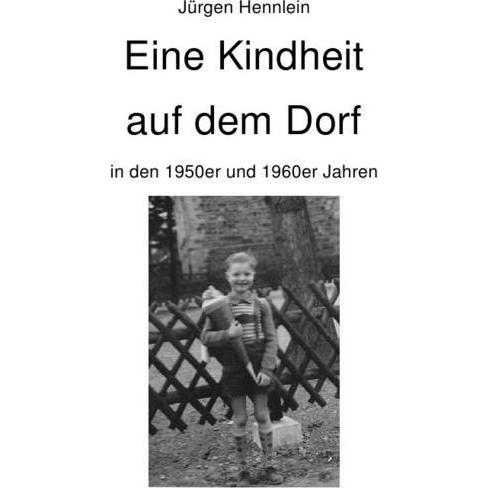 Eine Kindheit auf dem Dorf, Belletristik von Jürgen Hennlein