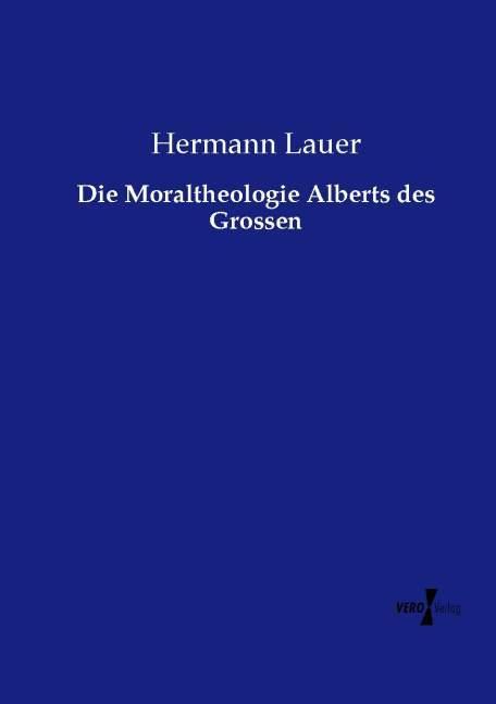Produktbild Die Moraltheologie Alberts des Grossen (Deutsch, Hermann Lauer, 2015)