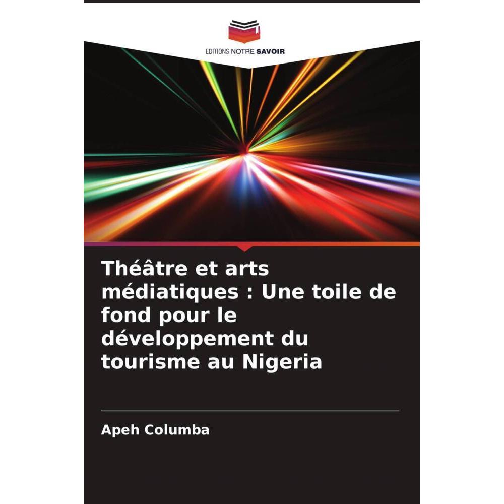 Théâtre et arts médiatiques : Une toile de fond pour le développement du tourisme au Nigeria, Fachbücher von Apeh Columb...
