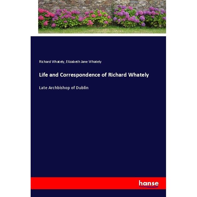 Life and Correspondence of Richard Whately, Belletristik von Elizabeth Jane Whately, Richard Whately