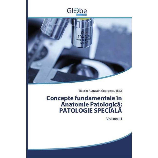 Concepte fundamentale în Anatomie Patologica: PATOLOGIE SPECIALA, Fachbücher von Tiberiu-Augustin Georgescu