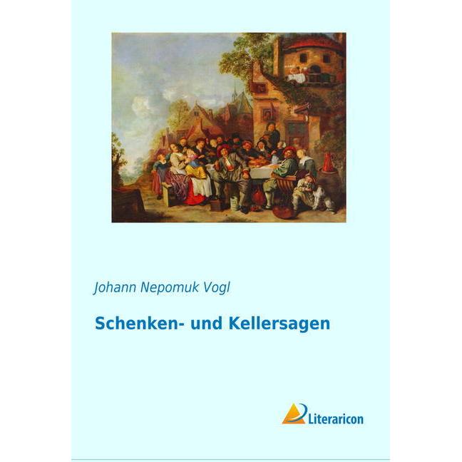 Schenken- und Kellersagen, Belletristik von Johann Nepomuk Vogl