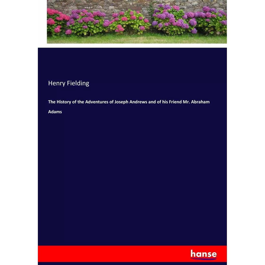 The History of the Adventures of Joseph Andrews and of his Friend Mr. Abraham Adams, Belletristik von Henry Fielding