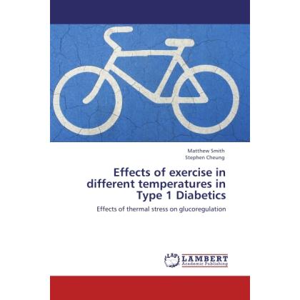 Effects of exercise in different temperatures in Type 1 Diabetics, Fachbücher von Matthew Smith, Stephen Cheung