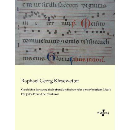 Geschichte der europäisch-abendländischen oder unsrer heutigen Musik, Sachbücher von Raphael Georg Kiesewetter