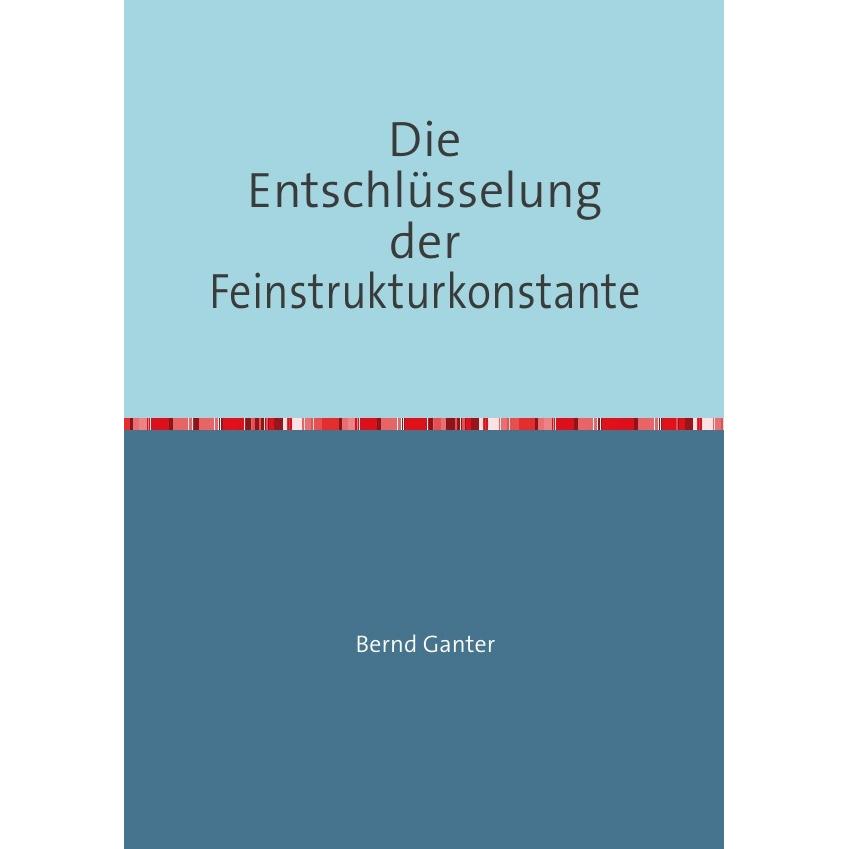 Die Entschlüsselung der Feinstrukturkonstante, Fachbücher von Bernd Ganter