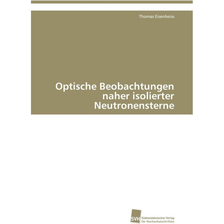 Optische Beobachtungen naher isolierter Neutronensterne, Fachbücher von Thomas Eisenbeiss