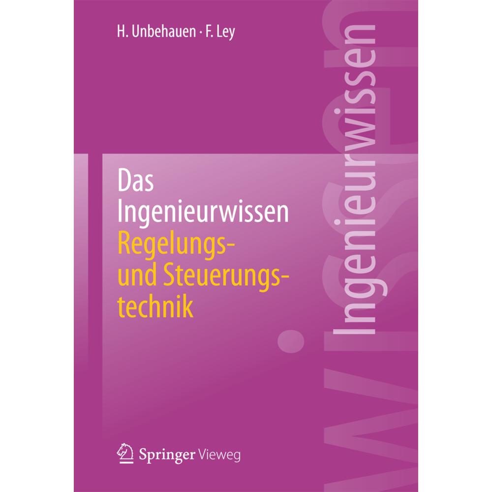 Das Ingenieurwissen: Regelungs- und Steuerungstechnik, Fachbücher von Heinz Unbehauen, Frank Ley