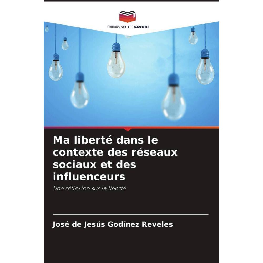 Ma liberté dans le contexte des réseaux sociaux et des influenceurs, Sachbücher von José de Jesús Godínez Reveles