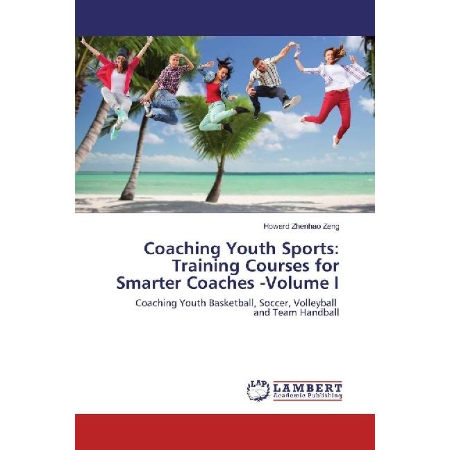 Coaching Youth Sports: Training Courses for Smarter Coaches -Volume I, Ratgeber von Howard Zhenhao Zeng
