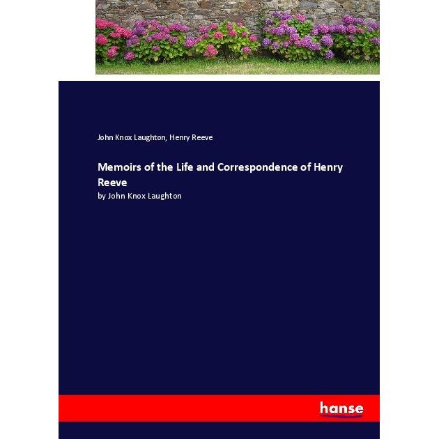 Memoirs of the Life and Correspondence of Henry Reeve, Belletristik von Henry Reeve, John Knox Laughton
