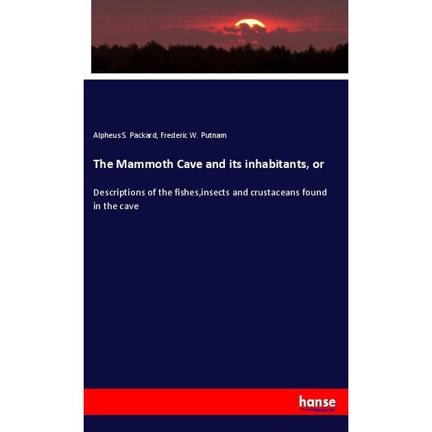 The Mammoth Cave and its inhabitants, or, Fachbücher von Alpheus S. Packard, Frederic W. Putnam