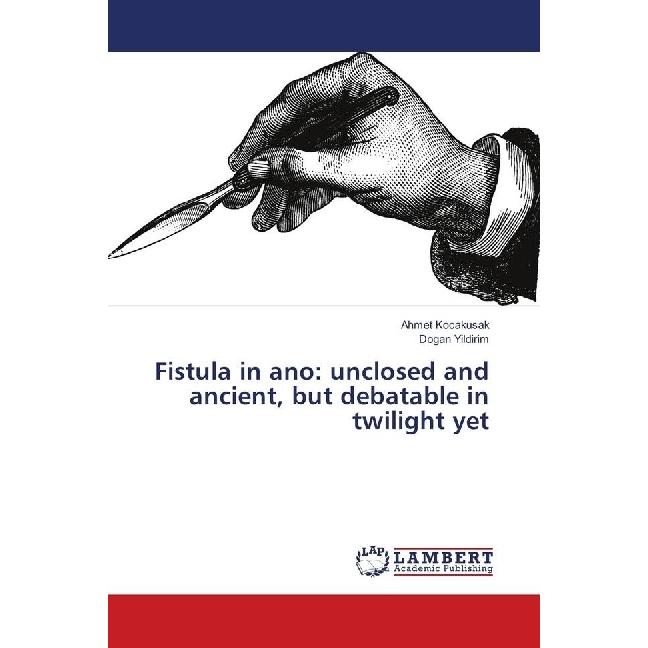 Fistula in ano: unclosed and ancient, but debatable in twilight yet, Fachbücher von Ahmet Kocakusak, Dogan Yildirim