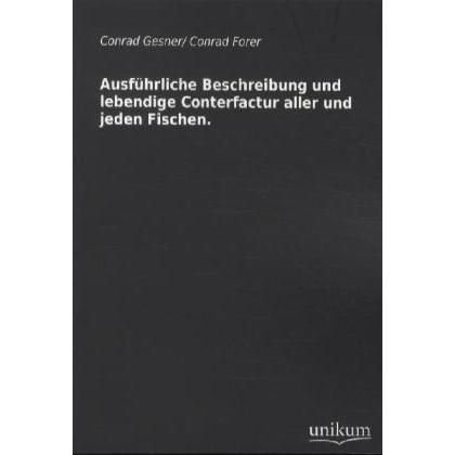 Ausführliche Beschreibung und lebendige Conterfactur aller und jeden Fischen, Ratgeber von Conrad Gesner, Conrad Forer