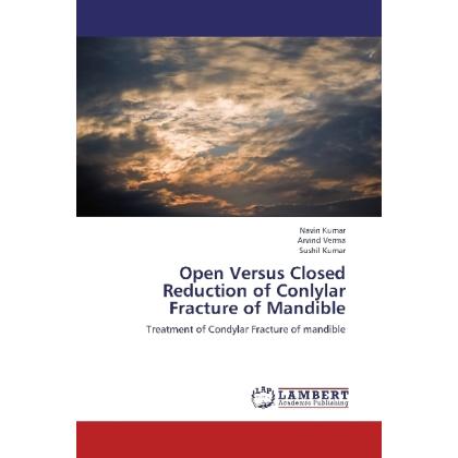 Open Versus Closed Reduction of Conlylar Fracture of Mandible, Sachbücher von Sushil Kumar, Navin Kumar, Arvind Verma