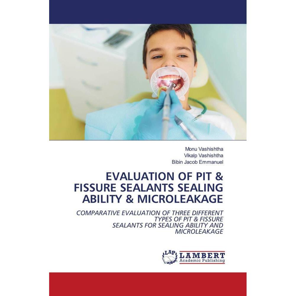 Evaluation Of Pit & Fissure Sealants Sealing Ability & Microleakage, Fachbücher von Monu Vashishtha, Vikalp Vashishtha, ...