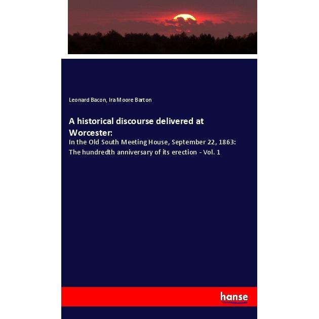 A historical discourse delivered at Worcester:, Fachbücher von Leonard Bacon, Ira Moore Barton