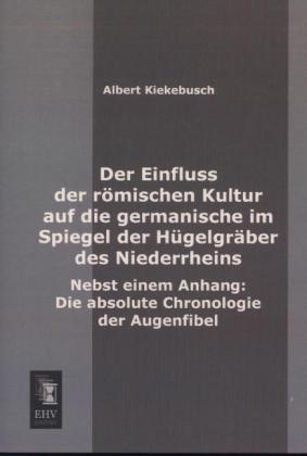 Produktbild Der Einfluss der römischen Kultur auf die germanische im Spiegel der Hügelgräber des Niederrheins (Deutsch, Albert Kiekebusch, 2013)