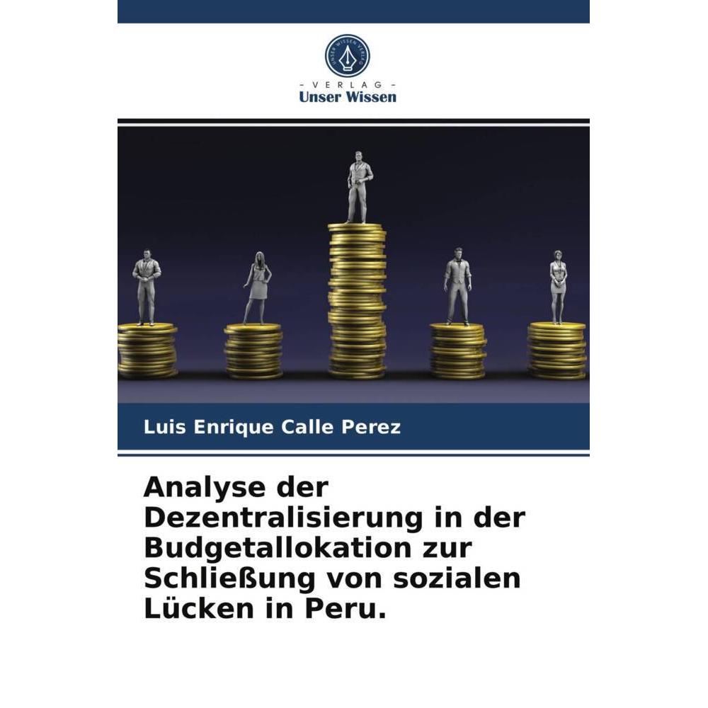 Analyse der Dezentralisierung in der Budgetallokation zur Schliessung von sozialen Lücken in Peru., Fachbücher von Luis ...