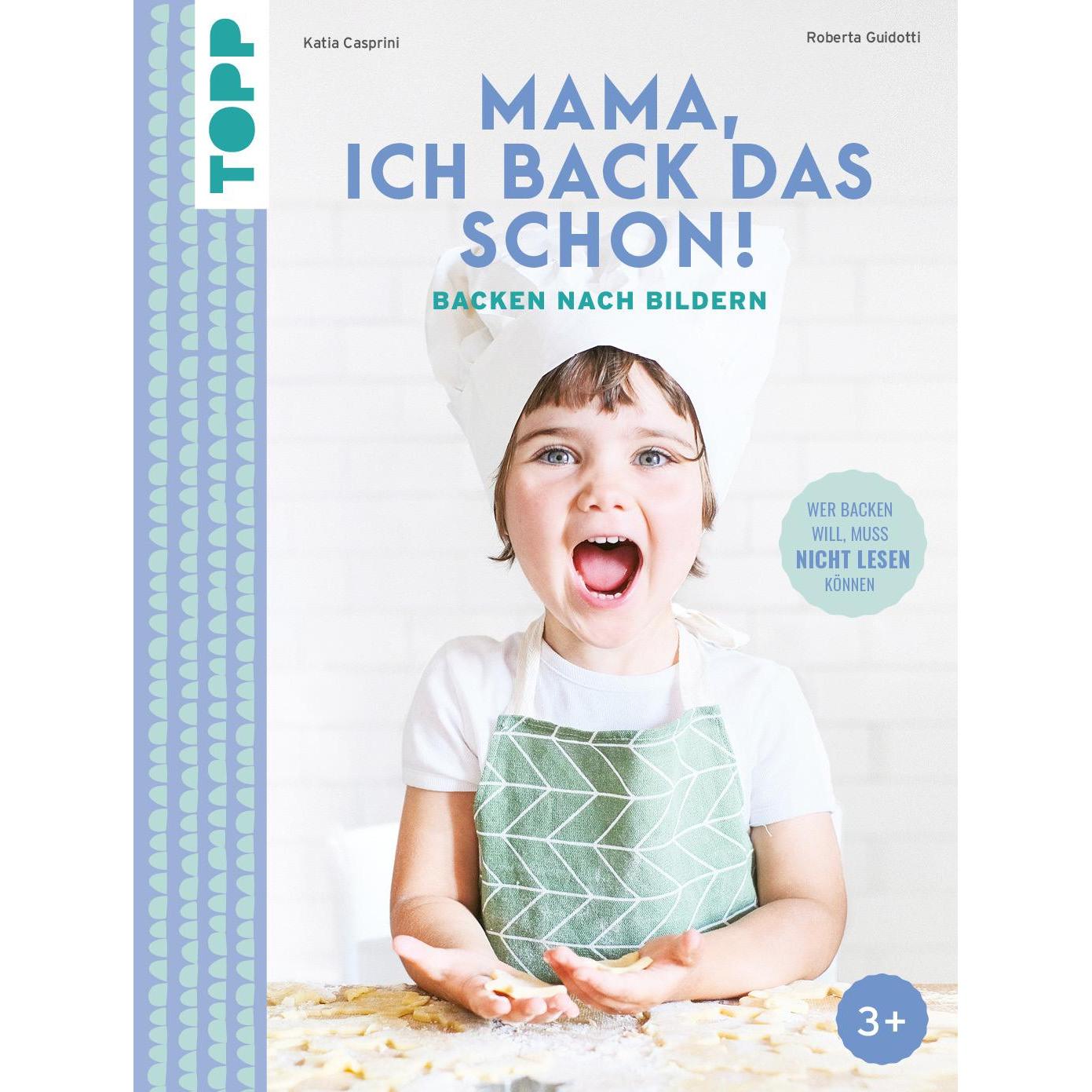 Mama, ich back das schon! Backen nach Bildern, Ratgeber von Roberta Guidotti, Katia Casprini