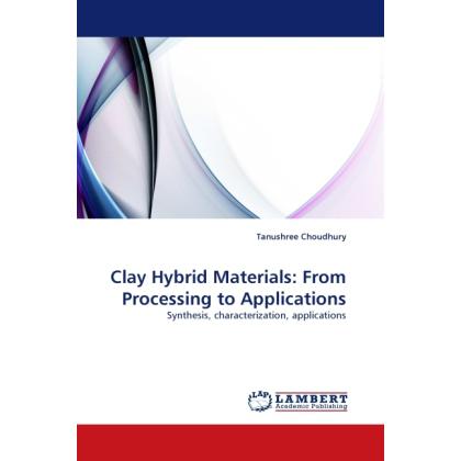 Clay Hybrid Materials: From Processing to Applications, Fachbücher von Tanushree Choudhury