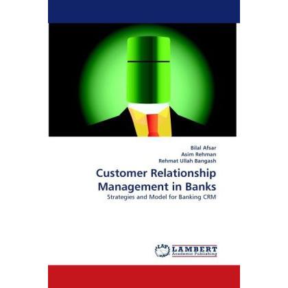 Customer Relationship Management in Banks, Fachbücher von Bilal Afsar, Asim Rehman, Rehmat Ullah Bangash