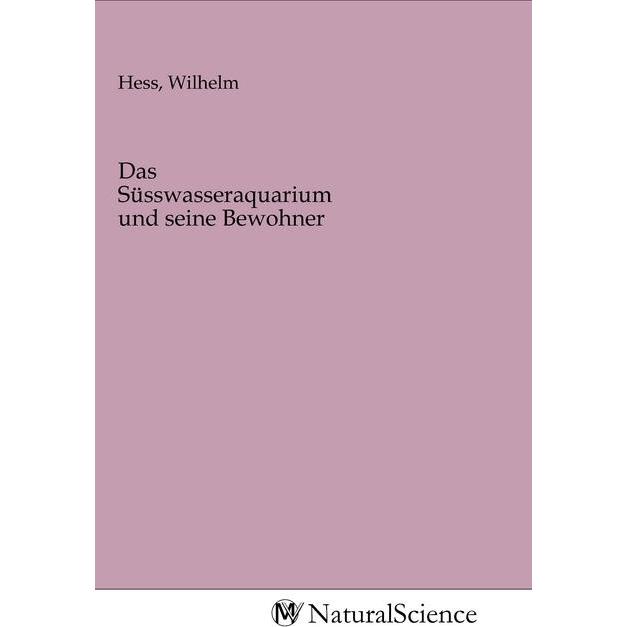 Das Süsswasseraquarium und seine Bewohner, Fachbücher von Wilhelm Hess