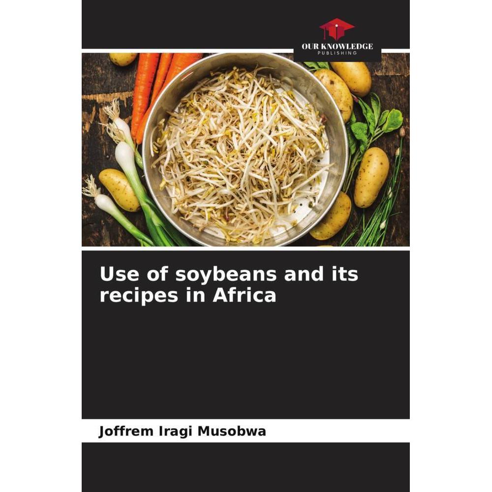 Use of soybeans and its recipes in Africa, Fachbücher von Joffrem Iragi Musobwa