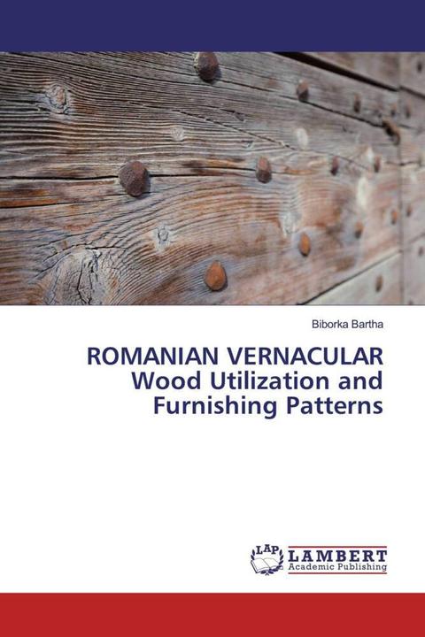 Actual product image ROMANIAN VERNACULAR Wood Utilization and Furnishing Patterns (Biborka Bartha, 2019)