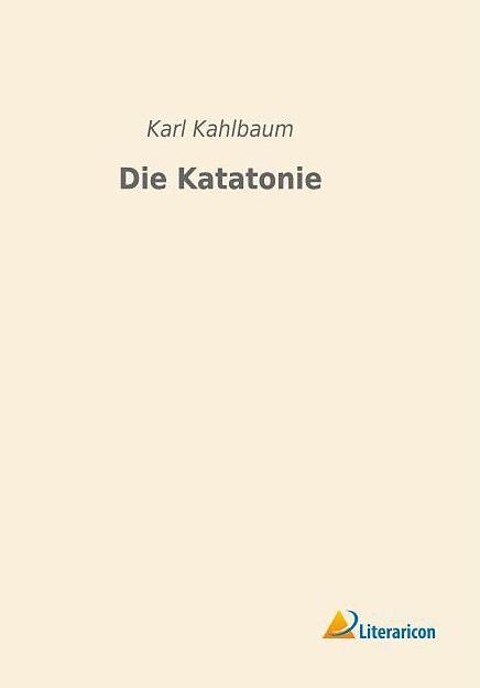 Produktbild Die Katatonie (Deutsch, Karl Kahlbaum, 2015)
