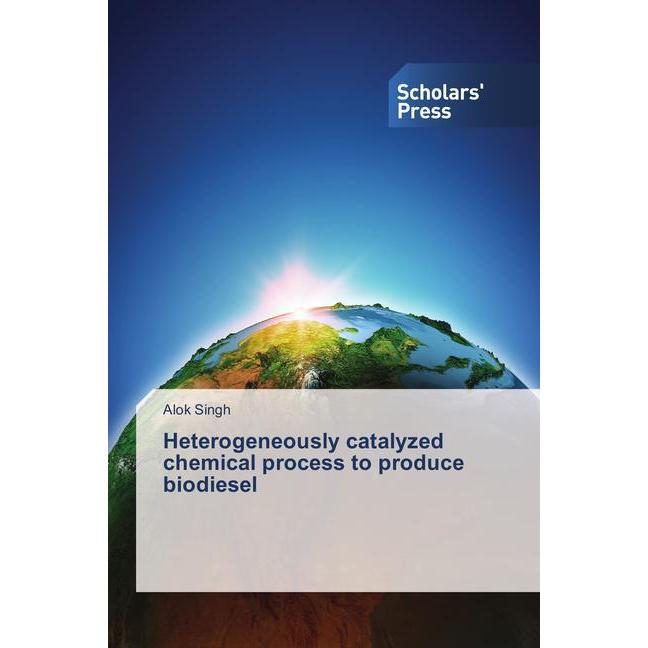 Heterogeneously catalyzed chemical process to produce biodiesel, Fachbücher von Alok Singh